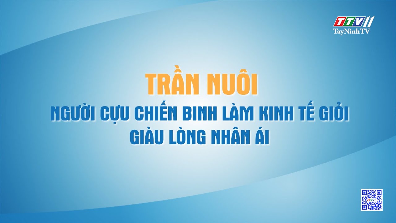 Trần Nuôi – Người cựu chiến binh làm kinh tế giỏi giàu lòng nhân ái | HỌC TẬP VÀ LÀM THEO TƯ TƯỞNG ĐẠO ĐỨC, PHONG CÁCH HỒ CHÍ MINH | TayNinhTV